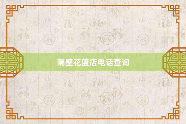 隔壁花篮店电话查询